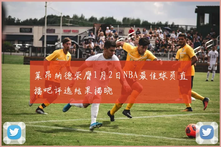莱昂纳德荣膺1月2日NBA最佳球员直播吧评选结果揭晓