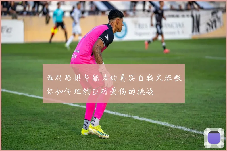 面对恐惧与能力的真实自我文班教你如何坦然应对受伤的挑战